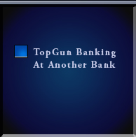 TopGun Banking At Another Bank